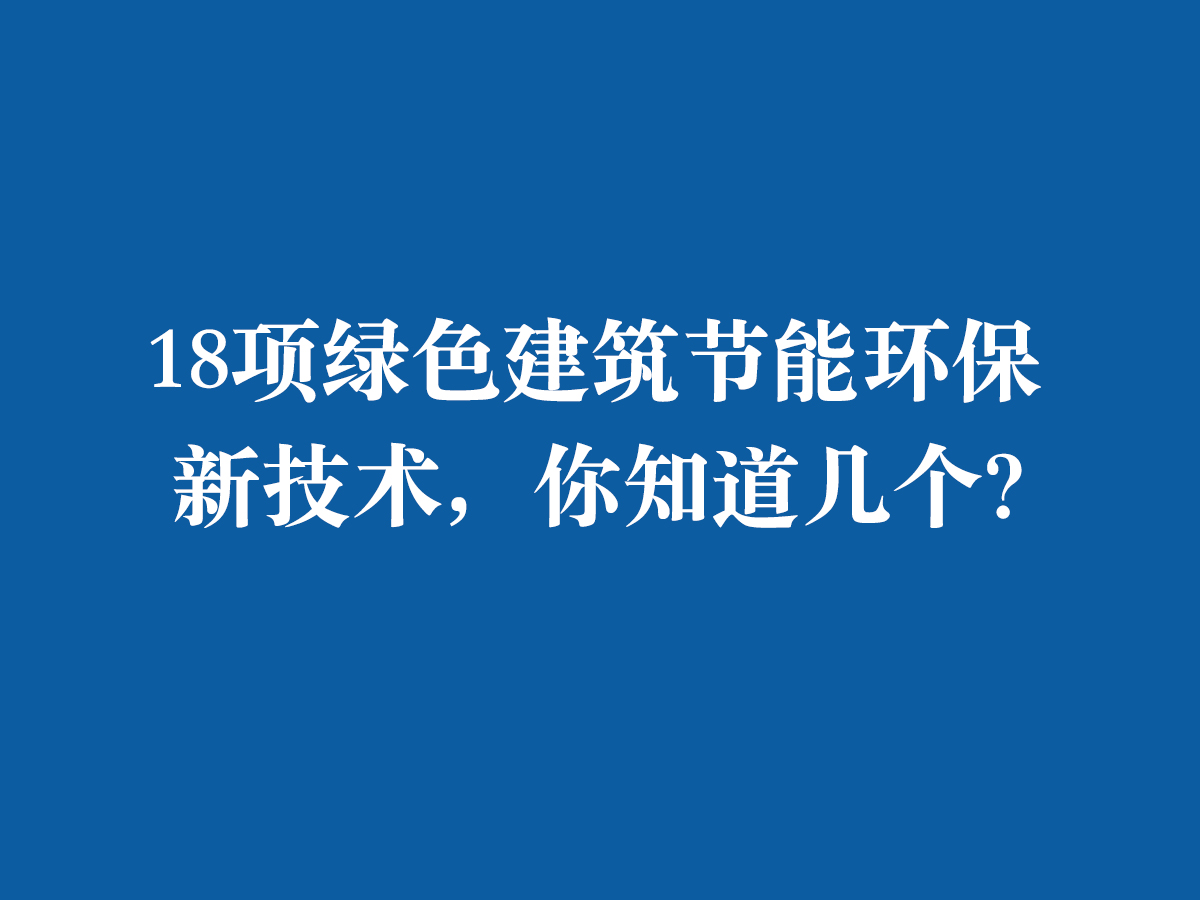 18項(xiàng)綠色建筑節(jié)能環(huán)保新技術(shù)，你知道幾個(gè)？