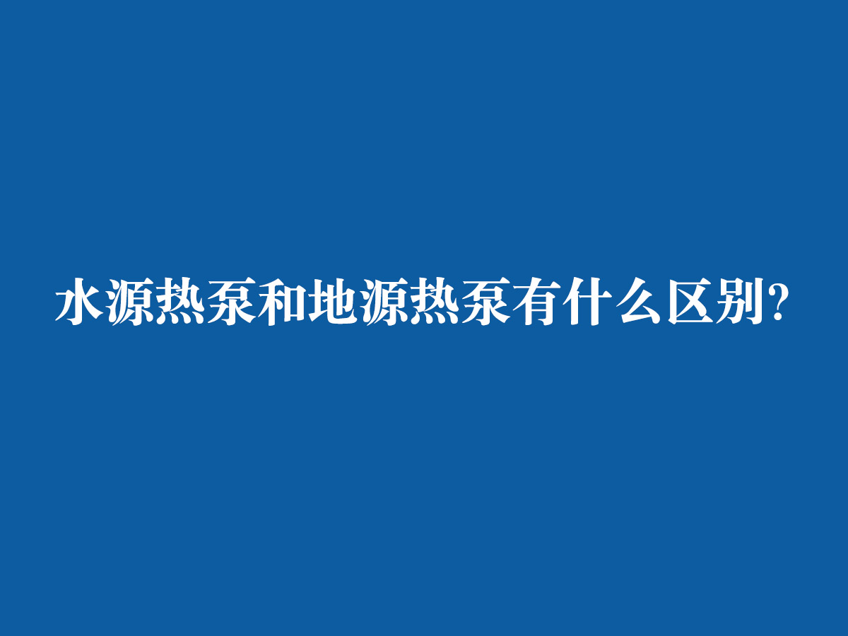 水源熱泵和地源熱泵有什么區(qū)別？